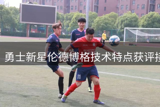 勇士新星伦德博格技术特点获评接近戈登与阿奴诺比