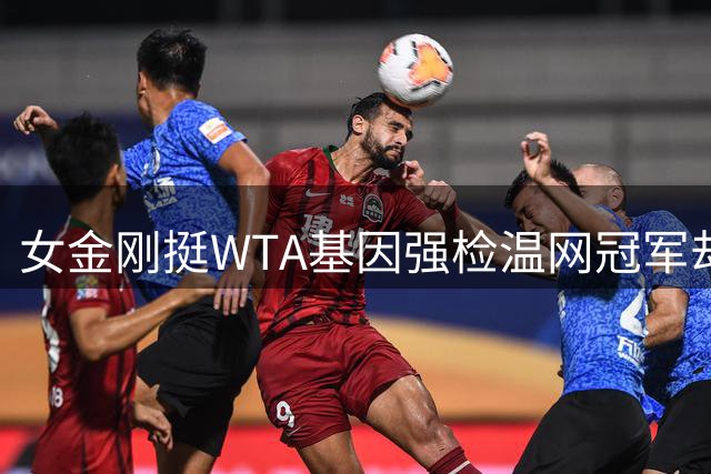 女金刚挺WTA基因强检温网冠军却怒了，外媒预测郑钦文拿美网外卡