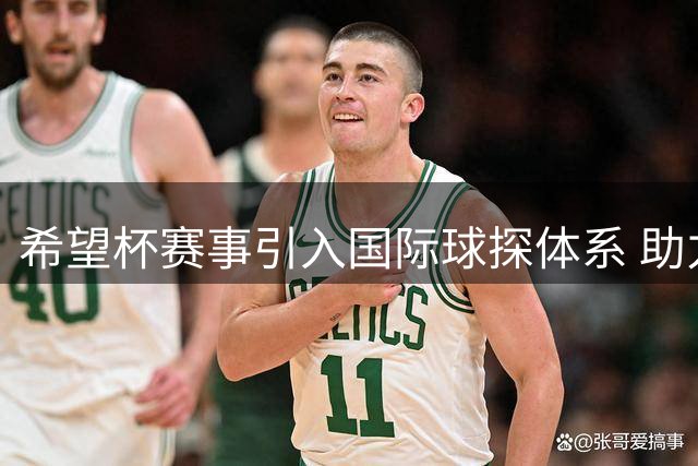 希望杯赛事引入国际球探体系 助力中国足球少年走向世界