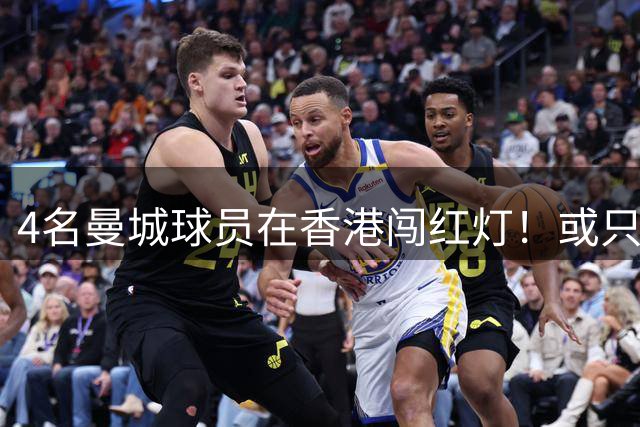 4名曼城球员在香港闯红灯！或只被罚2000元 网友怒批：真没素质